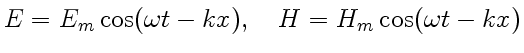 $ E=E_m\cos(\omega t - kx),\quad H=H_m\cos(\omega
t - kx)$