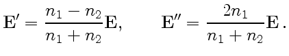 $\displaystyle \mathbf{E}' = {n_1-n_2\over n_1+n_2}\mathbf{E},\qquad \mathbf{E''} = {2n_1\over n_1+n_2}\mathbf{E}  .$