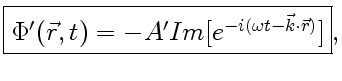 $\displaystyle \fbox{$\Phi^\prime (\vec r, t)=-A^\prime Im[e^{-i(\omega t-\vec k\cdot\vec r)}]$},$