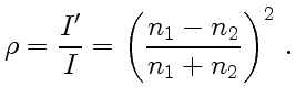 $\displaystyle \rho = {I'\over I} = \left({n_1-n_2\over n_1+n_2}\right)^2  .$