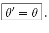 $\displaystyle \fbox{$ \theta' = \theta$}  .$