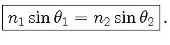 $\displaystyle \fbox{$ n_1\sin \theta_1 = n_2\sin \theta_2$}  .$