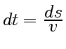 $ dt = {\displaystyle ds\over\displaystyle v}$