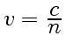 $ v = {\displaystyle
c\over\displaystyle n}$