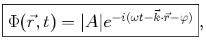 $\displaystyle \fbox{$\Phi(\vec r, t)=\vert A\vert e^{-i(\omega t-\vec k\cdot\vec r-\varphi)}$},$