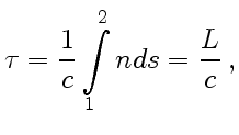 $\displaystyle \tau = {1\over c}\int\limits_1^2 nds = {L\over c}  ,$