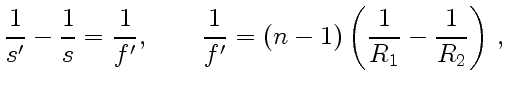 $\displaystyle {1\over s'} - {1\over s} = {1\over f'},\qquad {1\over f'} = (n-1)\left({1\over R_1}-{1\over R_2}\right)  ,$