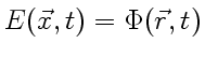 $ E(\vec x, t)=\Phi(\vec r, t)$