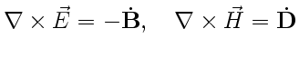 $ \nabla\times\vec E=-\dot{\bf B},\quad \nabla\times\vec H=\dot{\bf D}$