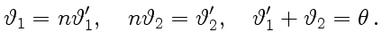 $\displaystyle \vartheta_1=n\vartheta_1',\quad n\vartheta_2 =\vartheta_2',\quad \vartheta_1' + \vartheta_2 =\theta .$