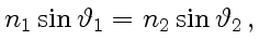 $\displaystyle n_1\sin\vartheta_1
= n_2\sin\vartheta_2 ,$