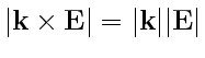 $ \vert\mathbf {k}\times\mathbf {E}\vert=\vert\mathbf {k}\vert\vert\mathbf {E}\vert$