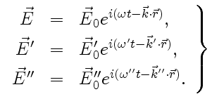 $\displaystyle \left.\begin{array}{rcl} \vec E&=&\vec E_0e^{i (\omega t-\vec k\c...
... E''&=&\vec E''_0e^{i (\omega'' t-\vec k''\cdot\vec r)}. \end{array} \right\}$