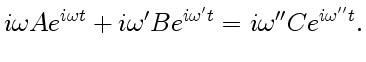 $\displaystyle i\omega Ae^{i\omega t}+i\omega' Be^{i\omega' t}=i\omega'' Ce^{i\omega'' t}.$