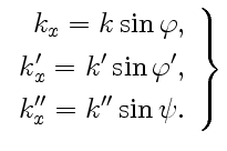 $\displaystyle \left.\begin{array}{rcl} k_x=k\sin\varphi, [3pt] k'_x=k'\sin\varphi', [3pt] k''_x=k''\sin\psi. \end{array} \right\}$