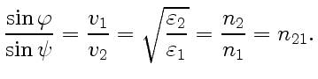 $\displaystyle \frac{\sin\varphi}{\sin\psi}=\frac{v_1}{v_2}=\sqrt{\frac{\varepsilon_2}{\varepsilon_1}}=\frac{n_2}{n_1}=n_{21}.$