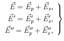 $\displaystyle \left.\begin{array}{rcl} \vec E=\vec E_p+\vec E_s, [3pt] \vec E...
... E'_p+\vec E'_s, [3pt] \vec E''=\vec E''_p+\vec E''_s, \end{array} \right\}$