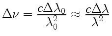 $ \Delta\nu={\displaystyle
c\Delta\lambda_0\over\displaystyle\lambda_0^2}\approx
{\displaystyle c\Delta\lambda\over\displaystyle\lambda^2}$