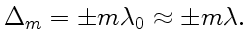 $\displaystyle \Delta_m=\pm m\lambda_0\approx\pm m\lambda.
$