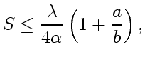 $\displaystyle S\le\frac{\lambda}{4\alpha}\left(1+\frac{a}{b}\right),$