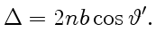 $\displaystyle \Delta = 2nb\cos\vartheta'.$