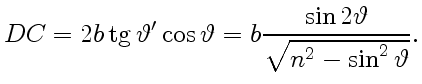 $\displaystyle DC=2b\tg\vartheta'\cos\vartheta=b\frac{\sin2\vartheta}{\sqrt{n^2-
\sin^2\vartheta}}.
$