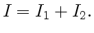 $\displaystyle I=I_1+I_2.$