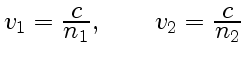 $ v_1={\displaystyle c\over\displaystyle n_1},\qquad
v_2={\displaystyle c\over\displaystyle n_2}$