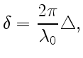 $\displaystyle \delta=\frac{2\pi}{\lambda_0}\triangle,$