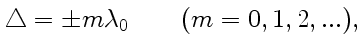 $\displaystyle \triangle=\pm m\lambda_0\qquad(m=0,1,2,...),$