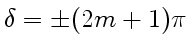 $ \delta=\pm(2m+1)\pi$