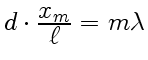 $ d\cdot{\displaystyle x_m\over\displaystyle\ell}=m\lambda$