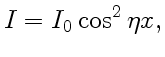 $\displaystyle I=I_0\cos^2\eta x,$