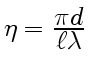 $ \eta={\displaystyle\pi d\over\displaystyle\ell\lambda}$