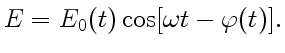 $\displaystyle E=E_0(t)\cos[\omega t-\varphi (t)].$