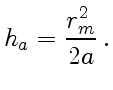 $\displaystyle h_a={r_m^2\over2a} .$