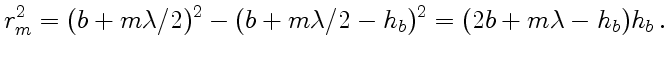 $\displaystyle r_m^2 =(b+m\lambda/2)^2 - (b +
m\lambda/2- h_b)^2 = (2b+m\lambda-h_b)h_b .$