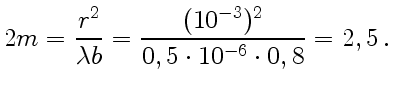 $\displaystyle 2m=\frac{r^2}{\lambda
b}=\frac{(10^{-3})^2}{0,5\cdot10^{-6}\cdot0,8}=2,5 .
$