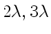 $ 2\lambda, 3\lambda$