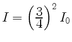 $ I=\left({\displaystyle3\over\displaystyle4}\right)^2 I_0$