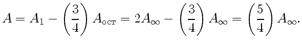 $\displaystyle A = A_1 - \left({3\over4}\right)A_{\text{}}= 2A_{\infty} -
\left({3\over4}\right)A_{\infty}=
\left({5\over4}\right)A_{\infty}.
$