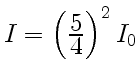 $ I =
\left({\displaystyle5\over\displaystyle4}\right)^2I_0$