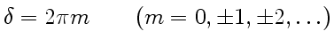 $\displaystyle \delta=2\pi m\qquad (m=0,\pm1,\pm2,\ldots)$