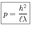 $\displaystyle \boxed{p={h^2\over\ell\lambda}}$