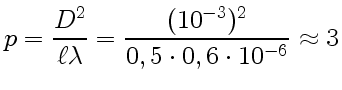 $\displaystyle p=\frac{D^2}{\ell\lambda}=\frac{(10^{-3})^2}{0,5\cdot 0,6\cdot
10^{-6}}\approx 3
$
