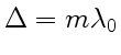 $ \Delta =
m\lambda_0$