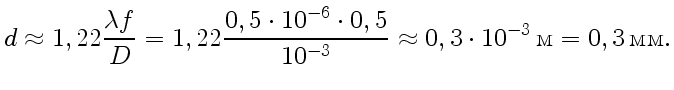 $\displaystyle d \approx 1,22 \frac{\lambda f}{D} = 1,22 \frac{0,5\cdot
10^{-6}\cdot0,5}{10^{-3}}\approx 0,3 \cdot 10^{-3} \text{} = 0,3
 \text{}.
$