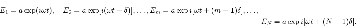 \begin{multline}E_1=a\exp(i\omega t),\quad E_2=a\exp[i(\omega
t+\delta)],\ldots,...
...)\delta]},\ldots, E_N=a\exp{i[\omega t+(N-1)\delta]}.
\nonumber
\end{multline}