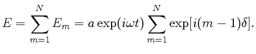 $\displaystyle E=\sum_{m=1}^N E_m=a\exp(i\omega t)\sum_{m=1}^N\exp[i(m-1)\delta].
$