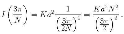 $\displaystyle I\left({3\pi\over N}\right)=Ka^2{1\over
\left({\displaystyle3\pi\...
...ht)^2}={Ka^2N^2\over
\left({\displaystyle3\pi\over\displaystyle2}\right)^2} .
$